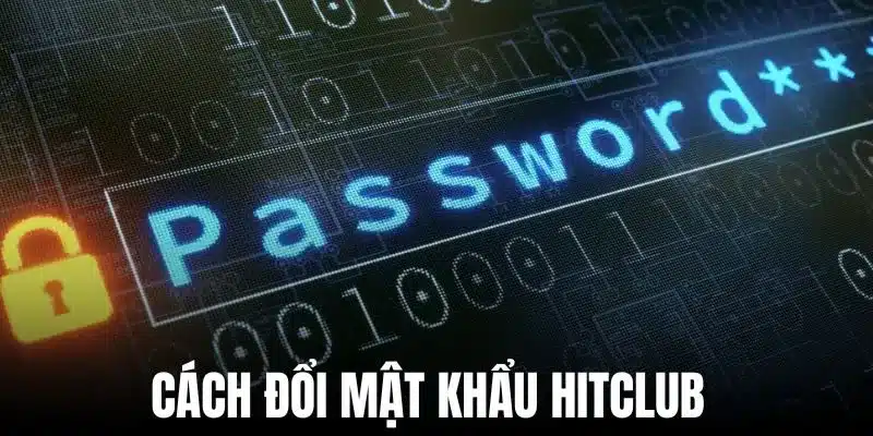 Cách đổi mật khẩu Hitclub