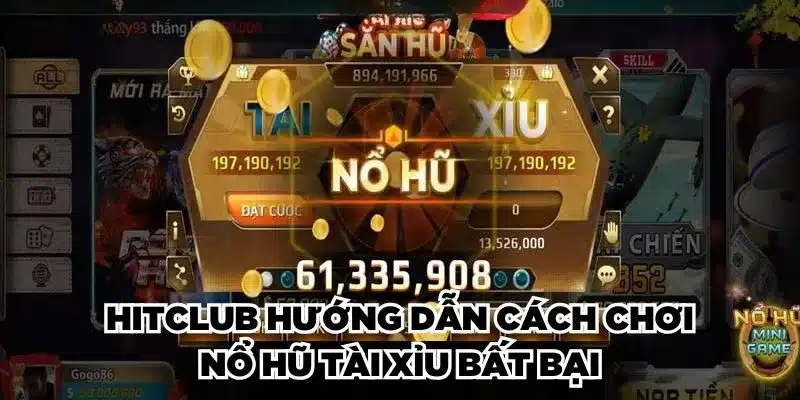 Hitclub hướng dẫn cách chơi nổ hũ Tài Xỉu bất bại