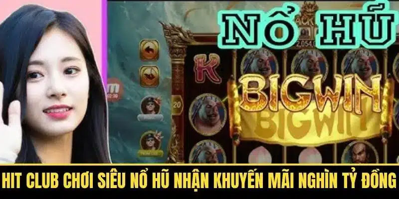 Hit Club Chơi Siêu Nổ Hũ Nhận Khuyến Mãi Nghìn Tỷ Đồng