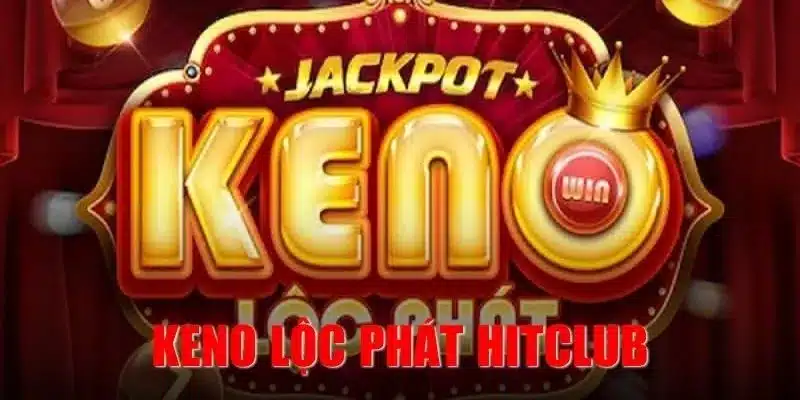 Keno Lộc Phát Hitclub - Chơi Là Trúng, Nhận Lộc Mỗi Ngày