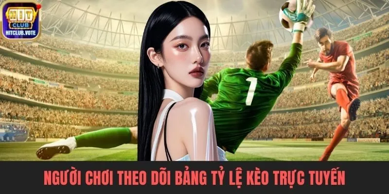 Người chơi theo dõi bảng tỷ lệ kèo trực tuyến