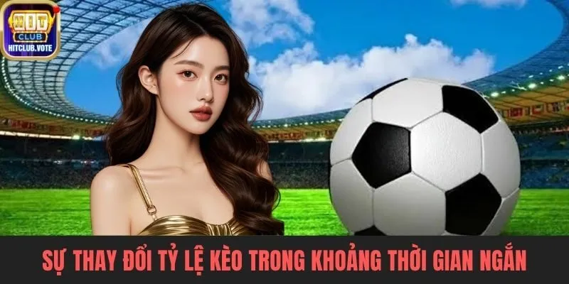 Sự thay đổi tỷ lệ kèo trong khoảng thời gian ngắn