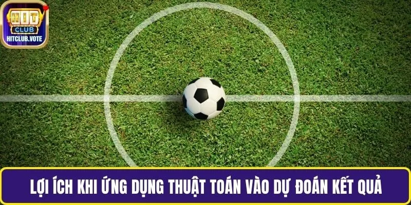 Lợi ích khi ứng dụng thuật toán vào dự đoán kết quả