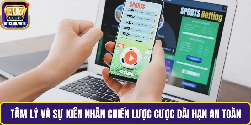 Tâm lý và sự kiên nhẫn chiến lược cược dài hạn an toàn